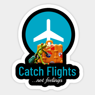 Catch flights, not feelings Sticker